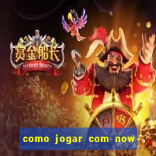 como jogar com now no big win